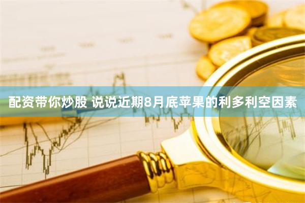 配资带你炒股 说说近期8月底苹果的利多利空因素