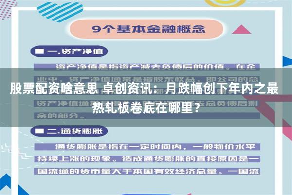 股票配资啥意思 卓创资讯：月跌幅创下年内之最 热轧板卷底在哪里？