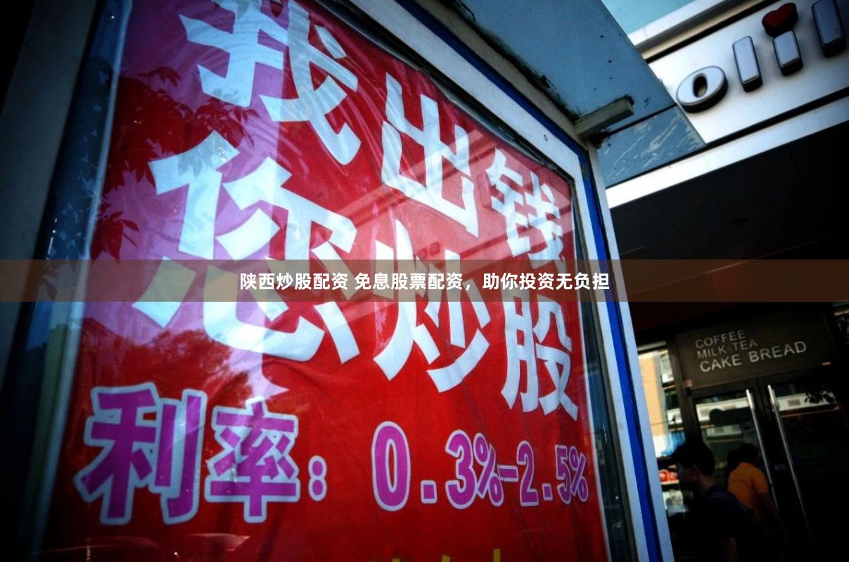 陕西炒股配资 免息股票配资，助你投资无负担